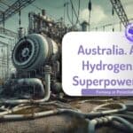 Australia's hydrogen superpower vision - fact or fiction